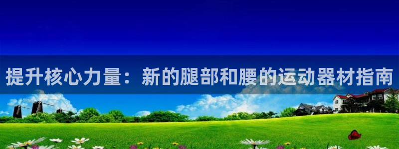 征途国际官方：提升核心力量：新的腿部和腰的运动器材指